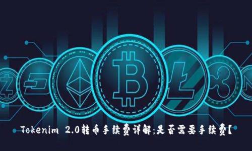 Tokenim 2.0转币手续费详解：是否需要手续费？
