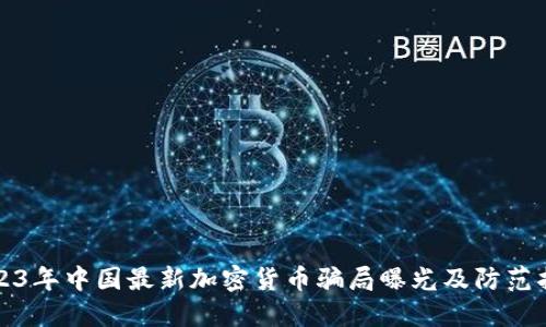 2023年中国最新加密货币骗局曝光及防范指南