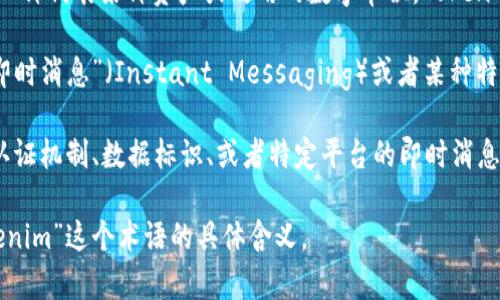 “tokenim”这个词并不是一个广泛使用的术语，可能是由“token”和“im”两个部分组合而成。为了更好地理解它的意思，我们可以对这两个部分进行分析：

1. **Token**：在数字货币和区块链术语中，“token”通常指的是一种代表某种资产或效用的数字单位。Token可以用于交易、持有价值、或在某个平台上获得特定的服务或功能。

2. **im**：这部分不太明确，但如果它是“IM”的缩写，可能代表“即时消息”（Instant Messaging）或者某种特定的技术或平台。

结合这两个部分，“tokenim”可能在某个特定的语境中指代一种认证机制、数据标识、或者特定平台的即时消息功能。

如果您能提供更多背景或上下文，可能会帮助更准确地理解“tokenim”这个术语的具体含义。