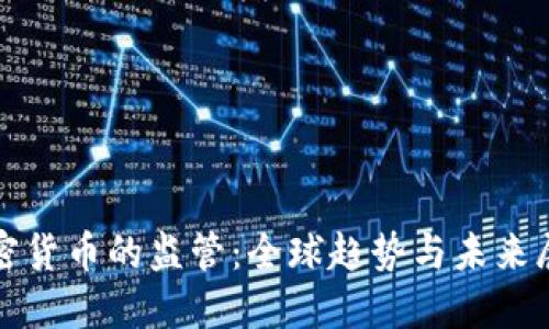 加密货币的监管：全球趋势与未来展望