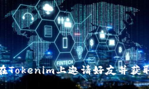 如何在Tokenim上邀请好友并获取奖励