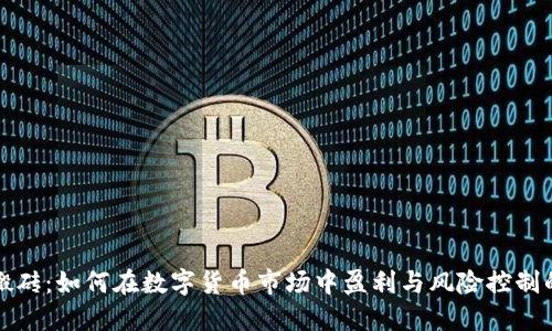 加密货币搬砖：如何在数字货币市场中盈利与风险控制的全面指南