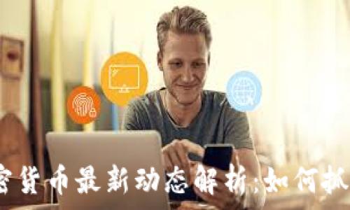   
2023年加密货币最新动态解析：如何抓住投资机会