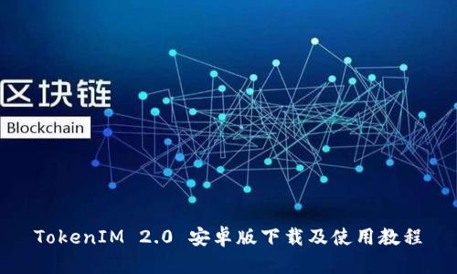 TokenIM 2.0 安卓版下载及使用教程