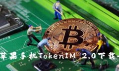 2019苹果手机TokenIM 2.0下载全攻略