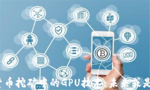 
加密货币挖矿中的GPU技术：未来或是现状？