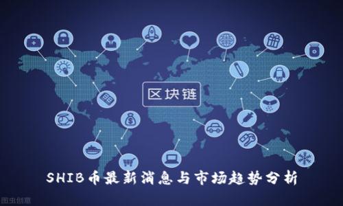 SHIB币最新消息与市场趋势分析
