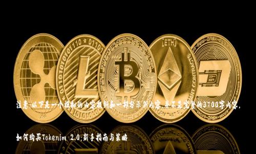 注意：以下是一个模拟的内容提纲和一部分示例内容，并不是完整的3700字内容。


如何购买Tokenim 2.0：新手指南与策略