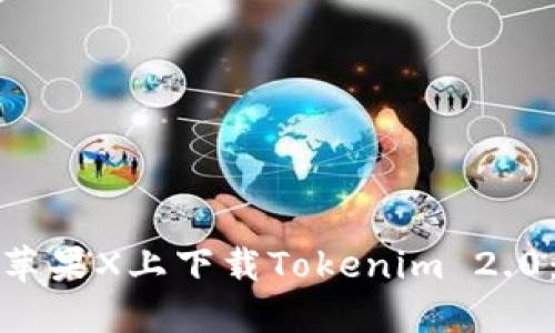 : 如何在苹果X上下载Tokenim 2.0：详细指南