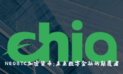 NEOBTC加密货币：未来数字金融的颠覆者