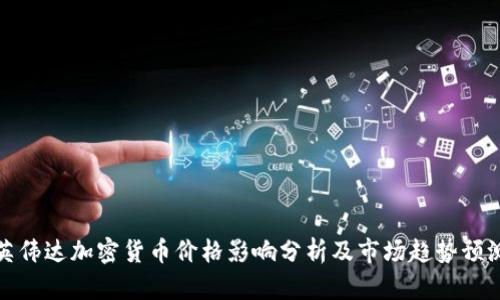 英伟达加密货币价格影响分析及市场趋势预测