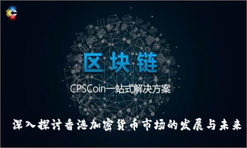  深入探讨香港加密货币市场的发展与未来