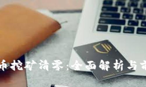 加密货币挖矿清零：全面解析与前景展望