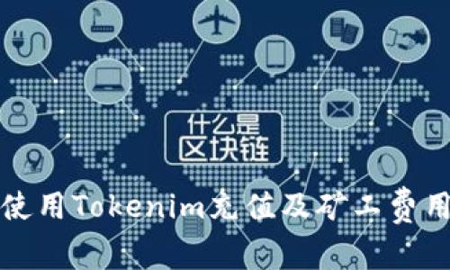 如何使用Tokenim充值及矿工费用详解