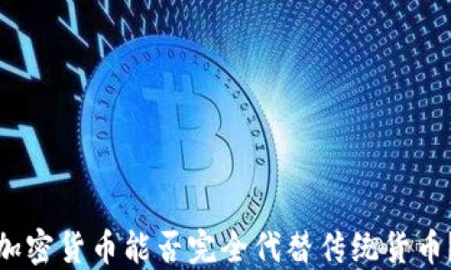 
加密货币能否完全代替传统货币？