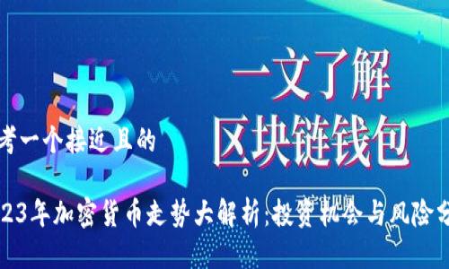 思考一个接近且的

2023年加密货币走势大解析：投资机会与风险分析