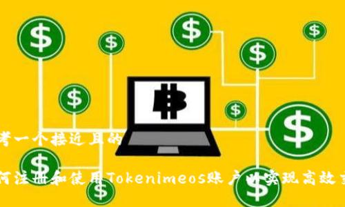 思考一个接近且的

如何注册和使用Tokenimeos账户以实现高效交易