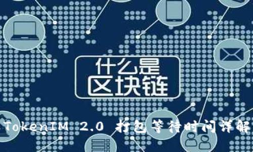 TokenIM 2.0 打包等待时间详解