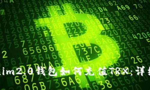 Tokenim2.0钱包如何充值TRX：详细指南
