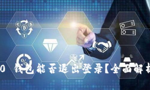 Tokenim 2.0 钱包能否退出登录？全面解析与操作指南