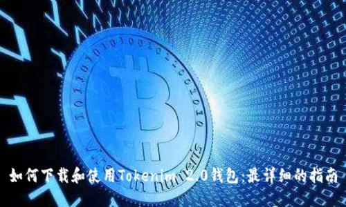 如何下载和使用Tokenim 2.0钱包：最详细的指南