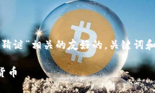 接下来，我将为你创作一个与“加密货币图片猜谜”相关的友好的，关键词和内容大纲，并提供六个相关问题的详尽介绍。

加密货币图片猜谜：让你在趣味中了解数字货币