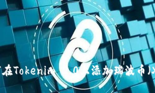 如何在Tokenim 2.0上添加瑞波币（XRP）