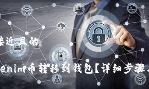 思考一个接近且的

如何将Tokenim币转移到钱包？详细步骤与注意事项