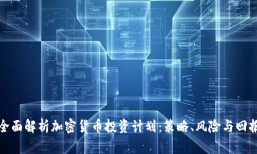 全面解析加密货币投资计划：策略、风险与回报