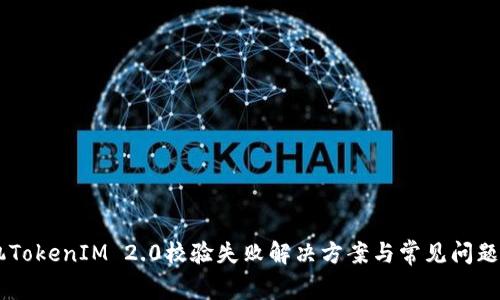 手机TokenIM 2.0校验失败解决方案与常见问题分析