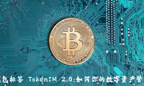   
钱包标签 TokenIM 2.0：如何你的数字资产管理