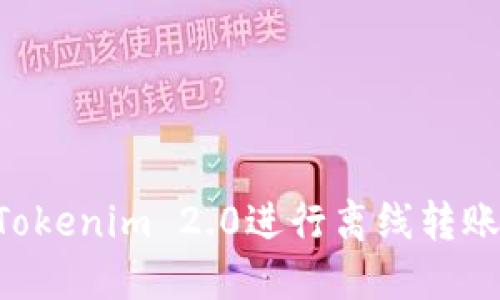 如何使用Tokenim 2.0进行离线转账：全面指南