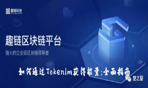 如何通过Tokenim获得能量：全面指南