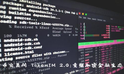 数字货币交易所 TokenIM 2.0：重塑加密金融生态的未来
