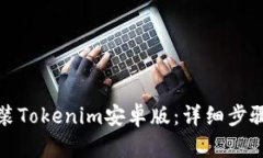 如何安装Tokenim安卓版：详细步骤和技巧