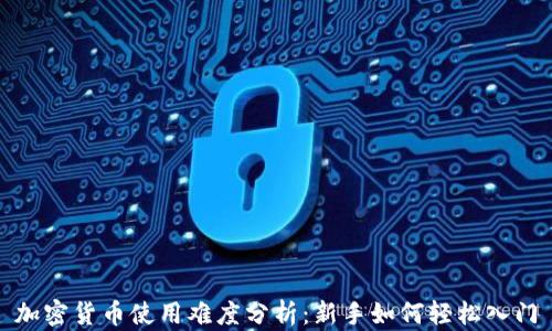 
加密货币使用难度分析：新手如何轻松入门