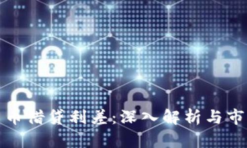 加密货币借贷利差：深入解析与市场动态