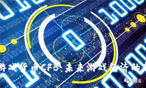 加密游戏货币CFB：未来游戏经济的新动力