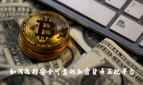 如何选择安全可靠的加密货币正规平台