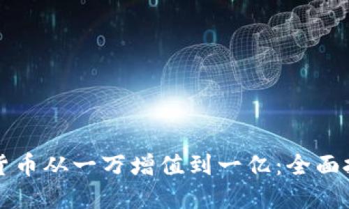 如何将加密货币从一万增值到一亿：全面投资策略指南