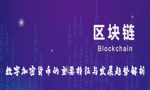 数字加密货币的主要特征与发展趋势解析