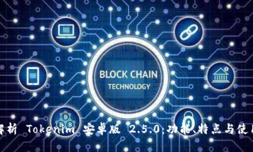 全面解析 Tokenim 安卓版 2.5.0：功能、特点与使用技巧