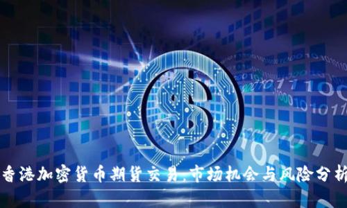 香港加密货币期货交易：市场机会与风险分析