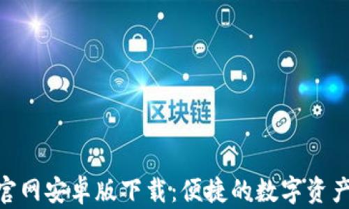 
Tokenim官网安卓版下载：便捷的数字资产管理应用