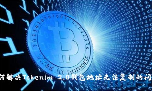 如何解决Tokenim 2.0钱包地址无法复制的问题？