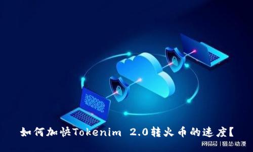 如何加快Tokenim 2.0转火币的速度？