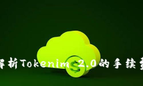 文章: 深入解析Tokenim 2.0的手续费结构与策略