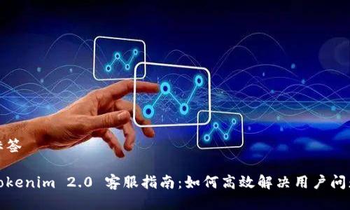 标签

Tokenim 2.0 客服指南：如何高效解决用户问题
