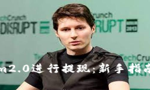 如何使用Tokenim2.0进行提现：新手指南及常见问题解析