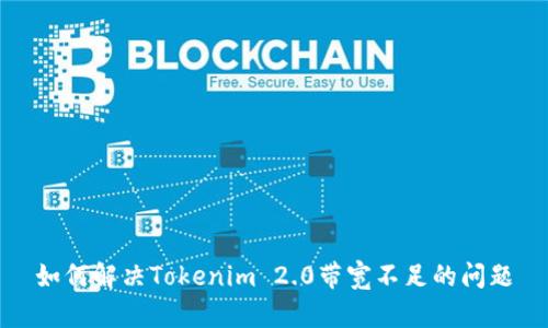 如何解决Tokenim 2.0带宽不足的问题